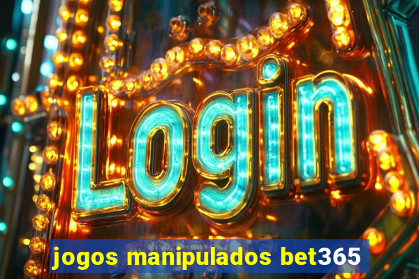 jogos manipulados bet365